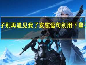 下辈子别再遇见我了安慰语句 别用下辈子来安慰我