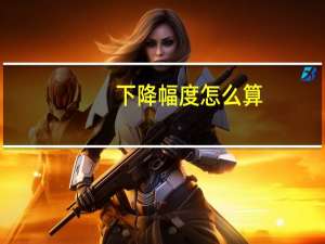 下降幅度怎么算（下降幅度计算公式）