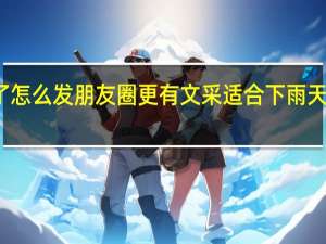 下雨了怎么发朋友圈更有文采 适合下雨天发的朋友圈
