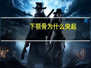 下颚骨为什么突起，下颚里面有肉球可以动是怎么回事