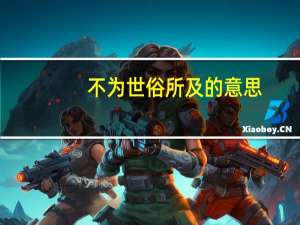 不为世俗所及的意思
