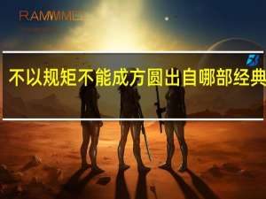 不以规矩不能成方圆出自哪部经典中庸（不以规矩不能成方圆出自哪部经典）