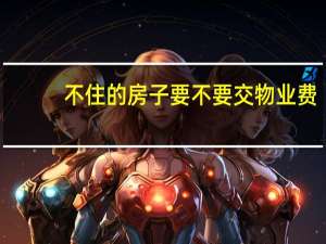 不住的房子要不要交物业费