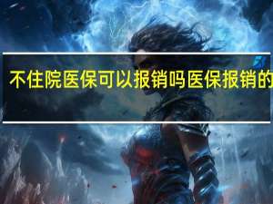 不住院医保可以报销吗　医保报销的范围
