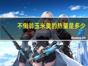 不倒翁 玉米羹的热量是多少
