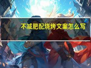 不减肥配烧烤文案怎么写