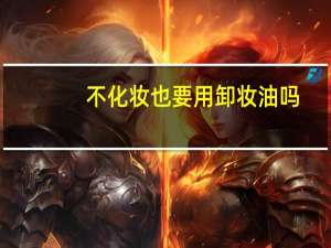 不化妆也要用卸妆油吗