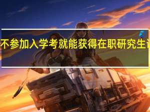 不参加入学考就能获得在职研究生证书吗