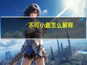 不可小觑怎么解释（不可小觑）