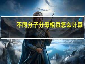不同分子分母相乘怎么计算