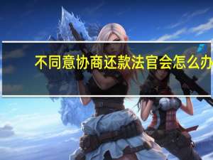 不同意协商还款法官会怎么办