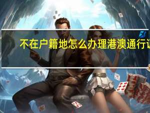不在户籍地怎么办理港澳通行证