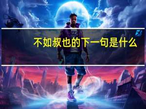 不如叔也的下一句是什么