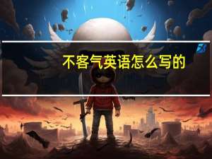 不客气英语怎么写的