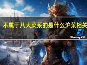 不属于八大菜系的是什么 沪菜相关介绍