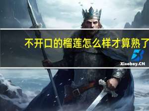 不开口的榴莲怎么样才算熟了