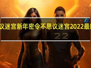 不思议迷宫新年密令 不思议迷宫2022最新密令分享