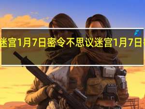 不思议迷宫1月7日密令 不思议迷宫1月7日每日密令分享