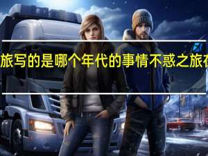 不惑之旅写的是哪个年代的事情 不惑之旅在哪个台播出