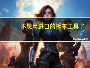 不想用进口的拆车工具了，求推荐国内的好品牌