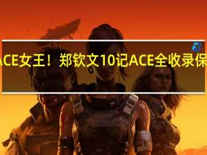 不愧是ACE女王！郑钦文10记ACE全收录 保利尼只能无奈：再胜强敌挺进半决赛