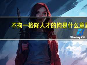 不拘一格降人才的拘是什么意思