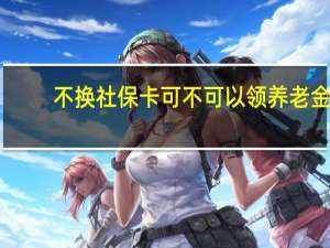 不换社保卡可不可以领养老金