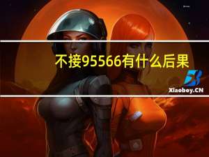 不接95566有什么后果（95510接了有什么危害）