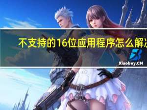 不支持的16位应用程序怎么解决