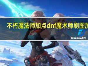不朽魔法师加点 dnf魔术师刷图加点