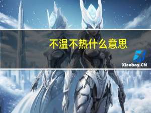 不温不热什么意思（不温不火的意思）