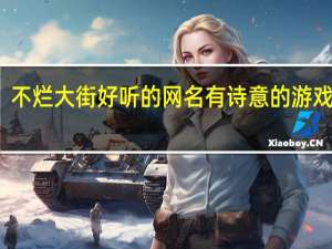 不烂大街好听的网名 有诗意的游戏名字