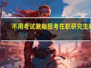 不用考试就能报考在职研究生吗