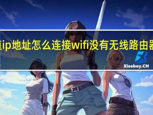不知道ip地址怎么连接wifi 没有无线路由器怎么用wifi