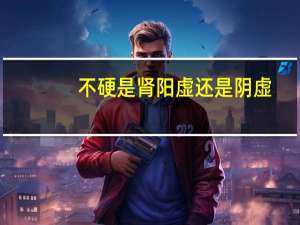 不硬是肾阳虚还是阴虚（不够硬是阳虚还是阴虚）