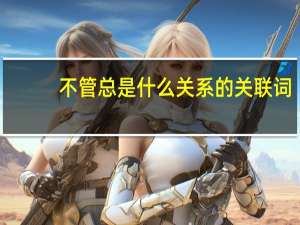 不管总是什么关系的关联词