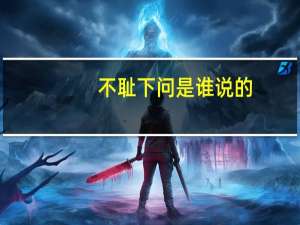 不耻下问是谁说的