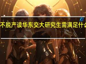 不脱产读华东交大研究生需满足什么条件