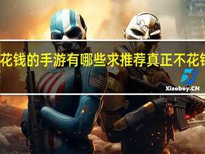 不花钱的手游有哪些求推荐 真正不花钱的手游