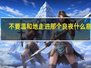 不要温和地走进那个良夜什么意思
