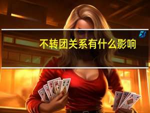 不转团关系有什么影响