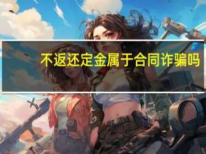 不返还定金属于合同诈骗吗