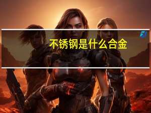 不锈钢是什么合金