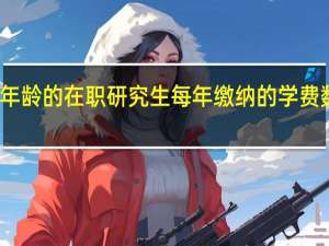 不限制年龄的在职研究生每年缴纳的学费数额有差别吗