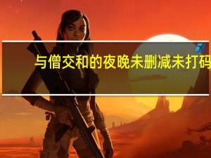 与僧交和的夜晚未删减未打码（与僧交和的夜晚未删减）