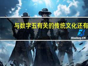 与数字五有关的传统文化还有