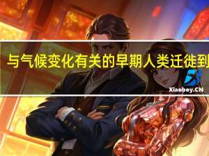 与气候变化有关的早期人类迁徙到美洲