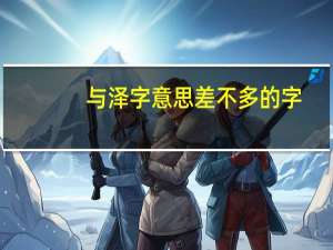 与泽字意思差不多的字