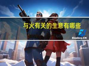 与火有关的生意有哪些