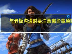 与老板沟通时要注意哪些事项呢